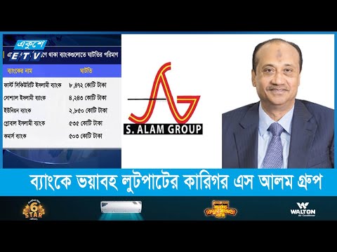 ব্যাংকে ভয়াবহ লুটপাট চালিয়েছে এস আলম গ্রুপ