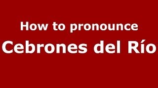 How to pronounce Cebrones Del Río