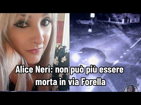 Alice Neri: non può più essere morta in via Forella