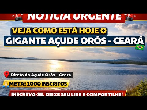 URGENTE! VEJA COMO ESTÁ HOJE O GIGANTE AÇUDE ORÓS NO CEARÁ!