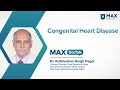 Congenital Heart Diseases | Dr. Kulbhushan Singh Dagar | Max Hospital, Saket