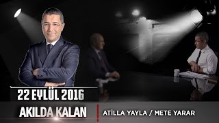 Akılda Kalan – 22 Eylül 2016 (Atilla Yayla – Mete Yarar)