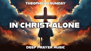 Download lagu NO POWER OF HELL | THEOPHILUS SUNDAY | IN CHRIST ALONE | DEEP PRAYER MUSIC mp3