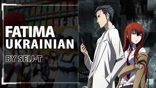 [Steins;Gate 0 OP 2 UKR cover] SeiJ-T - Fatima (TV-size)