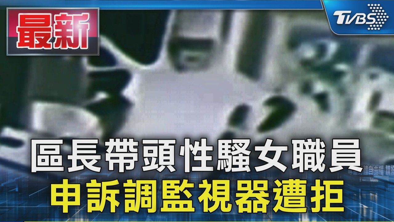 區長帶頭性騷女職員 申訴調監視器遭拒｜TVBS新聞 @TVBSNEWS01