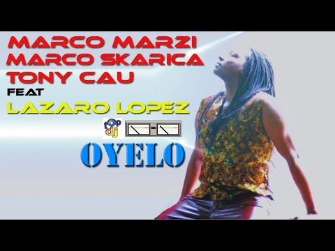 Marco Marzi, Marco Skarica, Tony Cau feat Lazaro Lopez & Masta Geez - Oyelo