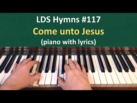 (#117) Come unto Jesus (LDS Hymns - piano with lyrics)