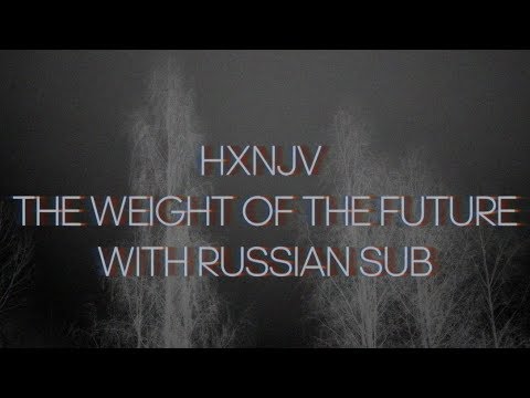 HXNJV - THE WEIGHT OF THE FUTURE (PROD. BXWZER)/ПЕРЕВОД/WITH RUSSIAN SUB