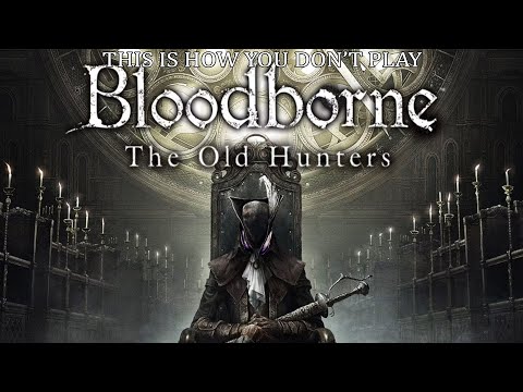 This Is How You DON'T Play Bloodborne: The Old Hunters (0utsyder Edition)