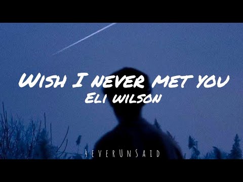 Eli Wilson - Wish I Never Met You (Lyrics)