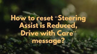 How to reset “Steering Assist is Reduced, Drive with Care” message?