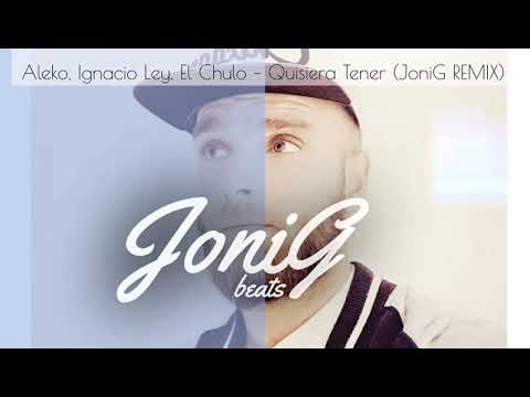 Aleko, Ignacio Ley, El Chulo – Quisiera Tener (JoniG REMIX)