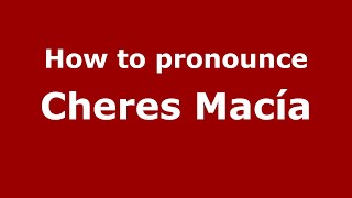 How to pronounce Cheres Macía