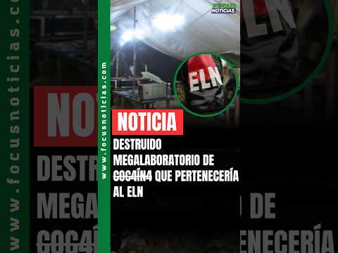 DESTRUIDO Megalaboratorio de COC4INA que pertenecería al ELN #FocusNoticias