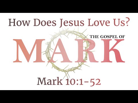 How Does Jesus Love Us? (Mark 10:1-52)