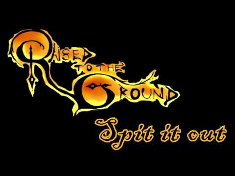 Raised to the Ground - Spit it Out