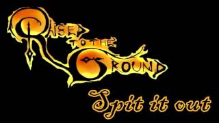 Raised to the Ground - Spit it Out