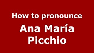 How to pronounce Ana María Picchio