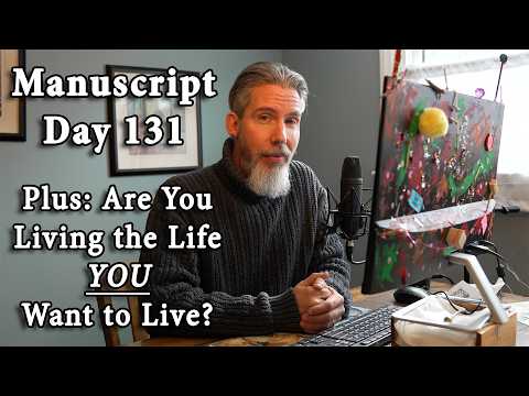 Manuscript Day 131- Plus: Are You Living the Life YOU Want to Live?