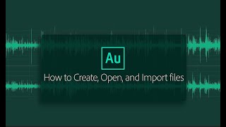 How to Create, Open, and Import files to Adobe Audition