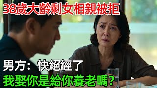 38歲大齡剩女相親被拒，男方：快絕經了，我娶你是給你養老嗎？#情感#故事#奇聞#社會#倫理#男頻