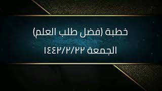 خطبة (فضل طلب العلم) | الجمعة ١٤٤٢/٢/٢٢ | الشيخ عبدالرحمن الودعان image