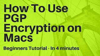 How To Use PGP/GPG Encryption on Macs - In 4 minutes - PGP /GPG Tutorial for Beginners