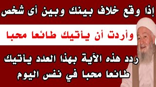 إذا وقع خلاف بينك وبين شخص وأردت أن يأتيك طائعا مسرعاً بنفس اليوم إقرأ هذه الآية سترى الذي يفرح قلبك