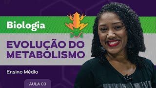 Evolução do metabolismo​ - Biologia - Ensino Médio
