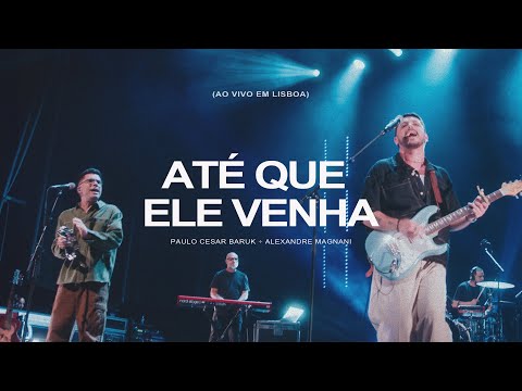 ATÉ QUE ELE VENHA + PORQUE ELE VIVE (Ao Vivo em Lisboa) - Alexandre Magnani, Paulo Cesar Baruk