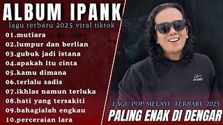 Download lagu MUTIARA - LUMPUR DAN BERLIAN-IPANK FULL ALBUM TERBAIK 2025🎵LAGU SLOW TERBARU 2025 mp3