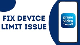 How to fix Device limit reached  Manage your devices at prime video ?