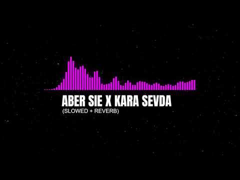 ABER SIE x KARA SEVDA [Slowed + Reverb] | SLOWVERB