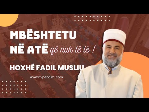Mbështetu në Atë që nuk të lë!  Hoxhë Fadil Musliu