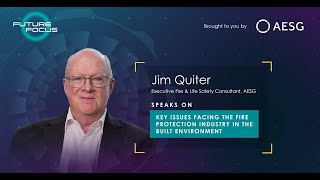 Future Focus: Episode 5 with Jim Quiter speaking on 'Key Issues Facing the Fire Protection Industry'