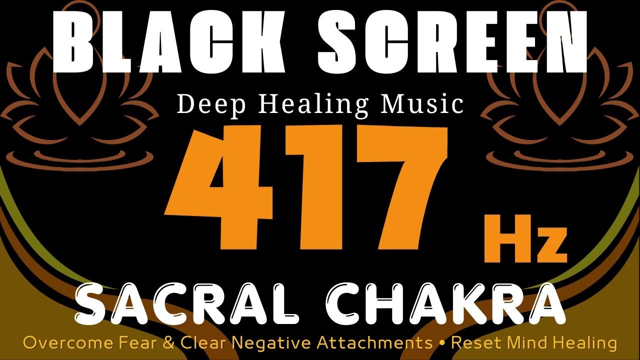 417 Hz Sacral Chakra 🧡 Overcome Fear & Clear Negative Attachments • Reset Mind Deep Healing Music