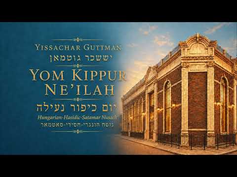 Yom Kippur Ne’ilah | Hungarian-Hasidic-Satmar Nusach | Yissachar Guttman