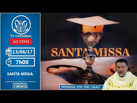Celebração da Santa Missa - 13/06/2017 - 07h - Catedral  Nossa Senhora Aparecida