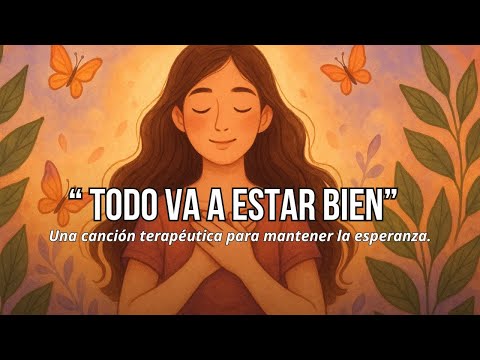 Todo va a estar bien - Una canción terapéutica para mantener la esperanza.