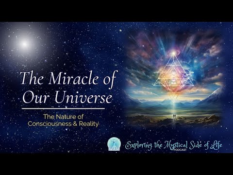 The Miracle of Our Universe: The Nature of Consciousness & Reality #podcast