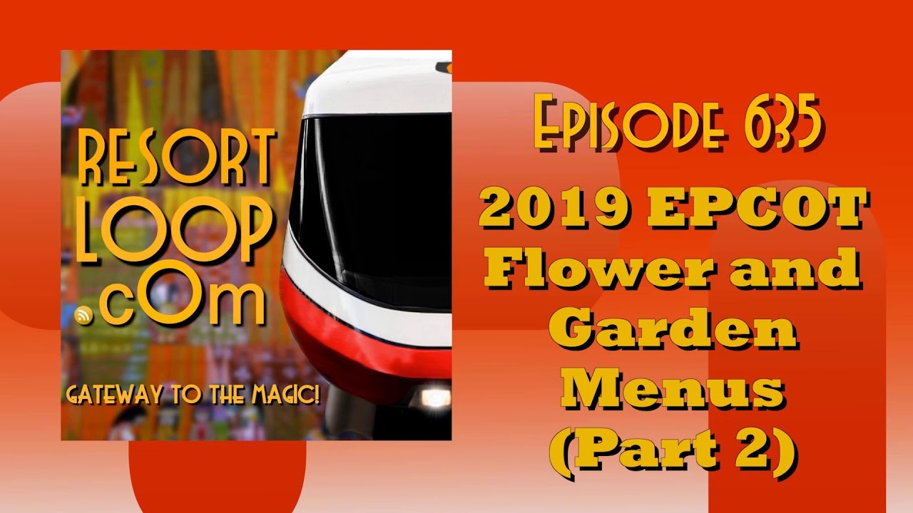 ResortLoop.com Episode 635 - 2019 EPCOT Flower and Garden Menus (Part 2)