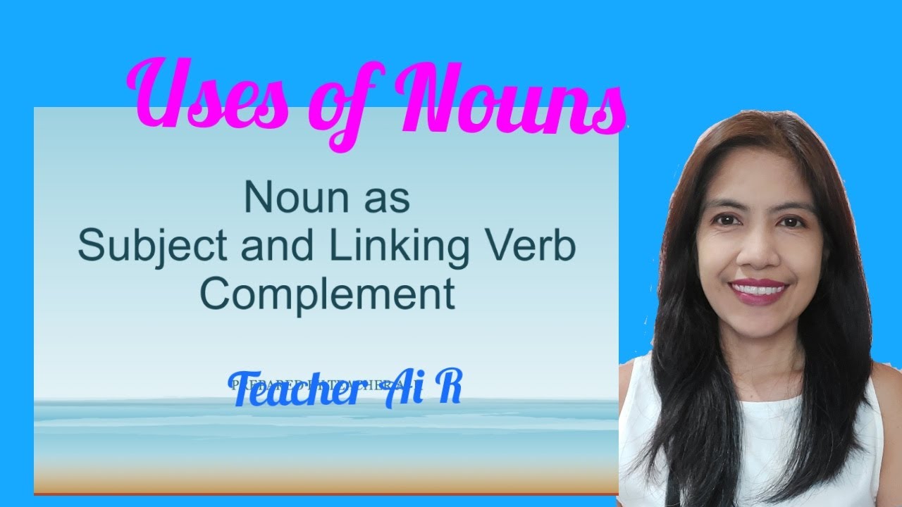 Uses of Nouns II Subject and Linking Verb Complement II Teacher Ai R