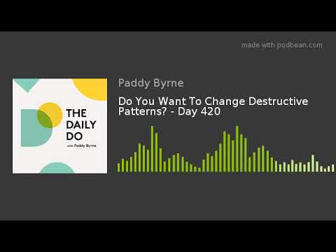 Do You Want To Change Destructive Patterns? - Day 420