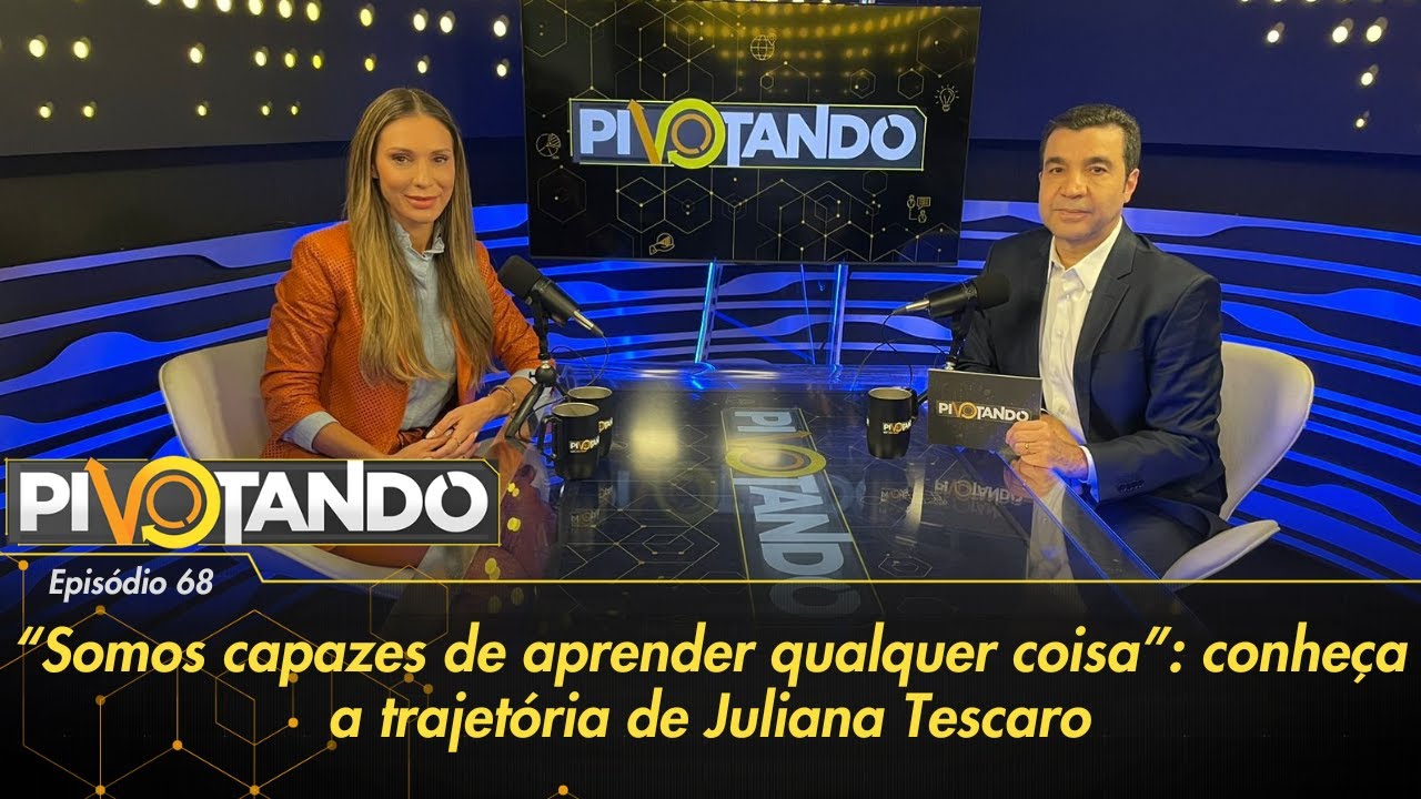 "Somos capazes de aprender qualquer coisa": conheça a trajetória de Juliana Tescaro | Pivotando #68