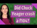 Did Chuck Yeager Crash A F104
