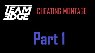 Team Edge Cheating Montage | PART 1 OF 5