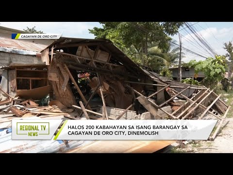 Regional TV News: Halos 200 kabahayan sa isang barangay sa Cagayan De Oro City, dinemolish