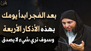 بعد صلاة الفجر ابدأ يومك بهذه الأذكار الأربعة طوال حياتك وسوف ترى شيء لا يصدق - الشيخ سعيد الكملي