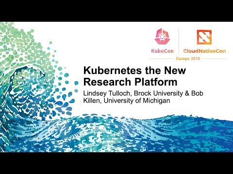 Kubernetes the New Research Platform - Lindsey Tulloch & Bob Killen