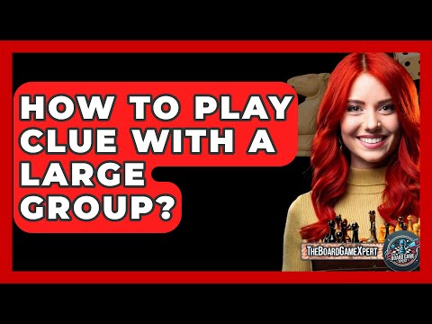How To Play Clue With A Large Group? - The Board Game Xpert
